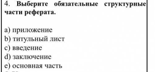 4. Выберите обязательные структурные части реферата. a) приложение b) титульный лист c) введение d)