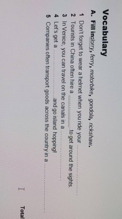 Vocabulary A. Fill in:Sorry, ferry, motorbike, gondola, rickshaw.1 Don't forget to wear a helmet whe
