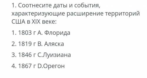 1. Соотнесите даты и события, характеризующие расширение территорий США в XIX веке: 1.1803 г А. Фло