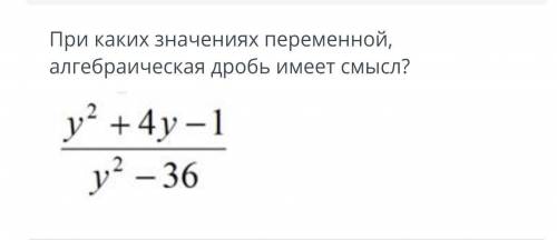 При каких значениях переменой, алгебраическая дробь не имеет смысл?​