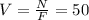 V=\frac{N}{F} =50