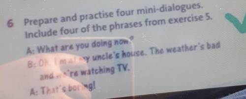 That's fun 6 Prepare and practise tout mini-dialogues.Include four of the phrases from exercise 5.A: