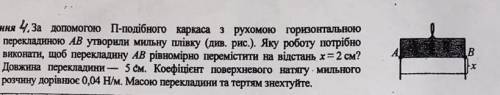 физика задача . За до П-подібного каркаса з рухомою горизонтальною перекладиною АВ утворили мильну п