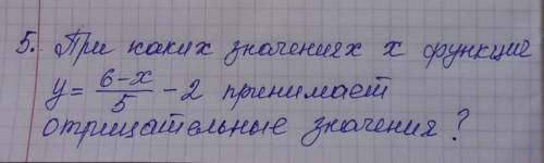 При каких значениях х функция y= 6 - x/5 - 2 принимает отрицательные значения?