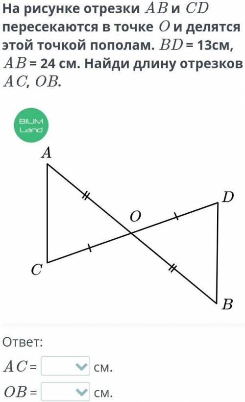 На рисунке отрезки AB и CD пересекаются в точке O и делятся этой точкой пополам. BD = 13см, AB = 24