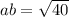 ab = \sqrt{40}