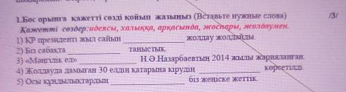 1.Бос орынға қажетті сөзді қойып жазыңыз (Вставьте нужные слова) Қажетті сөздер:идеясы, халыққа, арқ