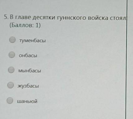 5. В главе десятки гуннского войска стоял ( : 1)туменбасы.онбасыМынбасыжузбасышаньюй​