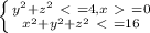 \left \{ {{y^2 + z^2\ \textless \ =4, x \ \textgreater \ =0} \atop {x^2 + y^2 + z^2\ \textless \ =16}} \right.