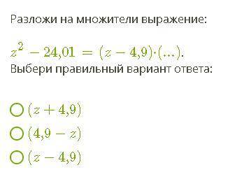 Разложи на множители выражение: z2−24,01 = (z−4,9)⋅(...). Выбери правильный вариант ответа: (z+4,9)