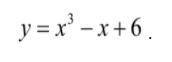 по матем Y=x^3-x+6 Дослідити функцію та побудувати її графік.