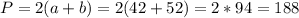 P=2(a+b)=2(42+52)=2*94=188