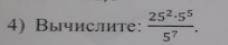 (7 класс) Вычислите: 25²·5² ( это типо нижняя черта, ну деление) 5⁷ (и желательно решение поподробн