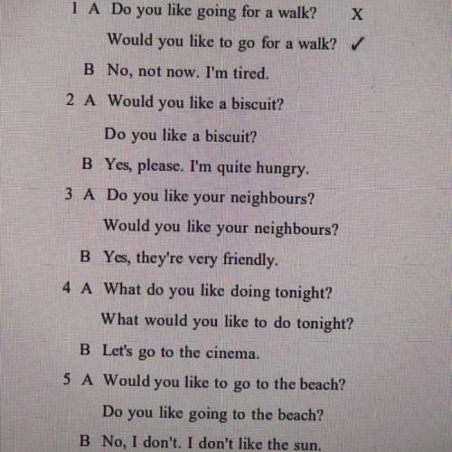 C Choose the correct question. 1 A Do you like going for a walk? X Would you like to go for a walk?