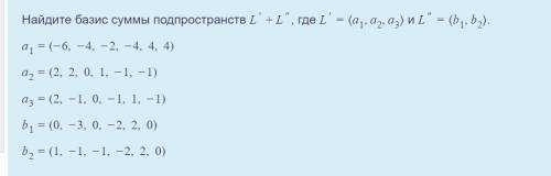 Найдите базис суммы подпространств L′+L′′, где L′=⟨a1,a2,a3⟩ и L′′=⟨b1,b2⟩