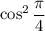 \cos^{2} \dfrac{\pi}{4}