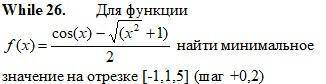 Задание на языке Pascal Выполнить через whileДля функции F(x)= найти минимальное значение на отрезке