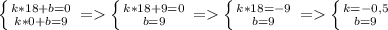 \left \{ {{k*18+b=0} \atop {k*0+b=9}} \right.=\left \{ {{k*18+9=0} \atop {b=9}} \right.=\left \{ {{k*18=-9} \atop {b=9}} \right.=\left \{ {{k=-0,5} \atop {b=9}} \right.