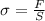 \sigma=\frac{F}{S}