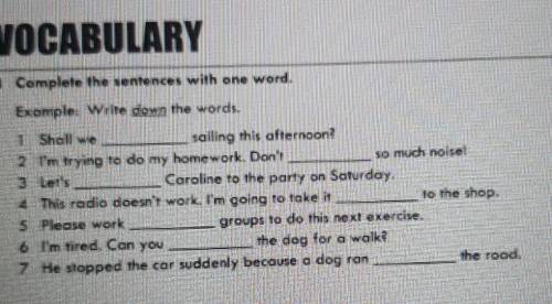VOCABULARY 4. Complete the sentences with one word. Example: Write down the words. 1 Shall we sailin