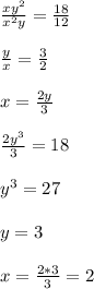 \frac{xy^2}{x^2y} =\frac{18}{12} frac{y}{x} =\frac{3}{2}x=\frac{2y}{3} frac{2y^3}{3} =18y^3=27y=3x=\frac{2*3}{3} =2