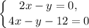 \displaystyle \left \{ {{2x - y = 0, \,} \atop {4x - y - 12 = 0}} \right.