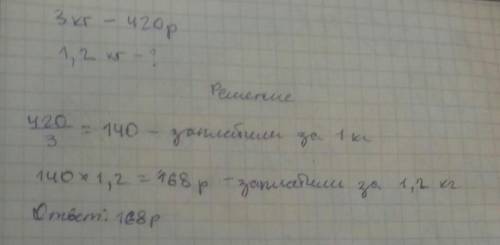 За три кг конфет заплатили 420 р. чему равна стоимость 1,2 кг конфет,решите ​