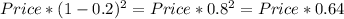 Price * (1-0.2)^{2} =Price *0.8^{2} = Price*0.64