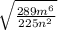 \sqrt{ \frac{289m {}^{6} }{225n {}^{2} } }