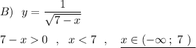 B)\ \ y=\dfrac{1}{\sqrt{7-x}}7-x0\ \ ,\ \ x