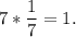 7*\dfrac{1}{7} = 1.