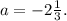 a=-2\frac{1}{3}.