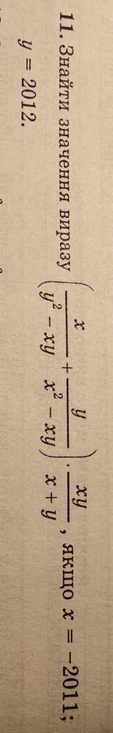 До іть будь ласка. 11. Знайти значення виразу y = 2012 . (x/(y ^ 2 - xy) + y/(x ^ 2 - xy)) * (xy)/(x