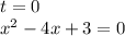 t =0 \\x^2-4x+3=0\\