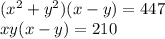 (x {}^{2} + y {}^{2} )(x - y) = 447 \\ xy(x - y) = 210