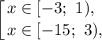 \displaystyle \left [ {{x \in [-3; ~ 1), ~} \atop {x \in [-15; ~ 3),}} \right.