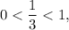 0 < \dfrac{1}{3} < 1,