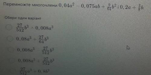 Перемножте многочлени 0, 04a2 0, 075ab +ь? 10, 2а + ь. Обери один варіант 27 512 64 5b3 0.0089 0,082