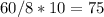 60/8*10 = 75