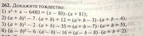 262. Докажите тождество: 1) х² +х — 6480 = (х – 80)* (х +81); 2) (a+b)² — 7: (a+b)+ 12 = (a+b— 3) :