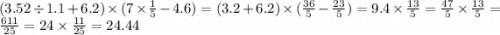 (3.52 \div 1.1 + 6.2) \times (7 \times \frac{1}{5} - 4.6) =( 3.2 + 6.2) \times ( \frac{36}{5} - \frac{23}{5} ) = 9.4 \times \frac{13 }{5} = \frac{47}{5} \times \frac{13}{5} = \frac{611}{25} = 24 \times \frac{11}{25} = 24.44