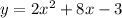 y = 2x {}^{2} + 8x - 3