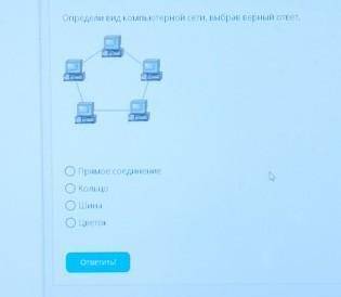 Определи вид компьютерной сети, выбрав верный ответ.OПрямое соединениеОкольцоШинаОЦветок