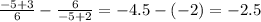 \frac{ - 5 + 3}{6} - \frac{6}{ - 5 + 2} = - 4.5 -( - 2) = - 2.5