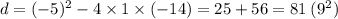 d = ( - 5)^{2} - 4 \times 1 \times ( - 14) = 25 + 56 = 81 \: ( {9}^{2} )