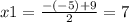 x1 = \frac{ - ( - 5) + 9}{2} = 7