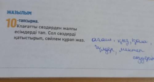 ЖАЗЫЛЫМ 10-тапсырма. Ұлағатты сөздерден жалпы есімдерді тап. Сол сөздерді қатыстырып, сөйлем құрап ж