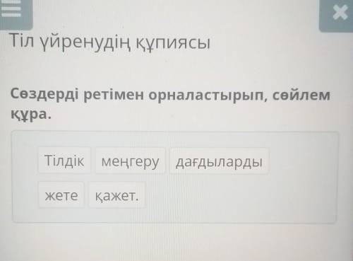 Тіл үйренудің құпиясы Сөздерді ретімен орналастырып, сөйлем құра. Тілдік меңгеру дағдыларды жете қаж