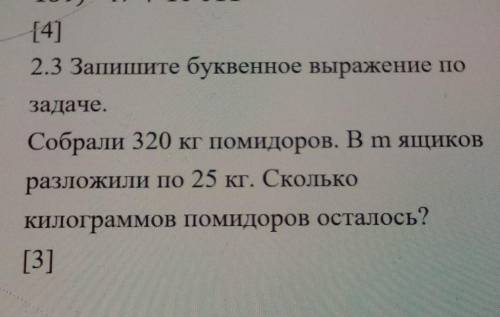 2.3 Запишите буквенное выражение по задаче. Собрали 320 кг помидоров. В m ящиков разложили по 25 кг.