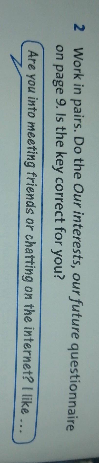 2 Work in pairs. Do the Our interests, our future questionnaire on page 9. Is the key correct for yo